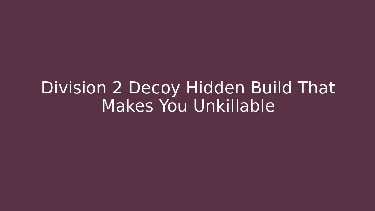Division 2 Decoy Hidden Build That Makes You Unkillable