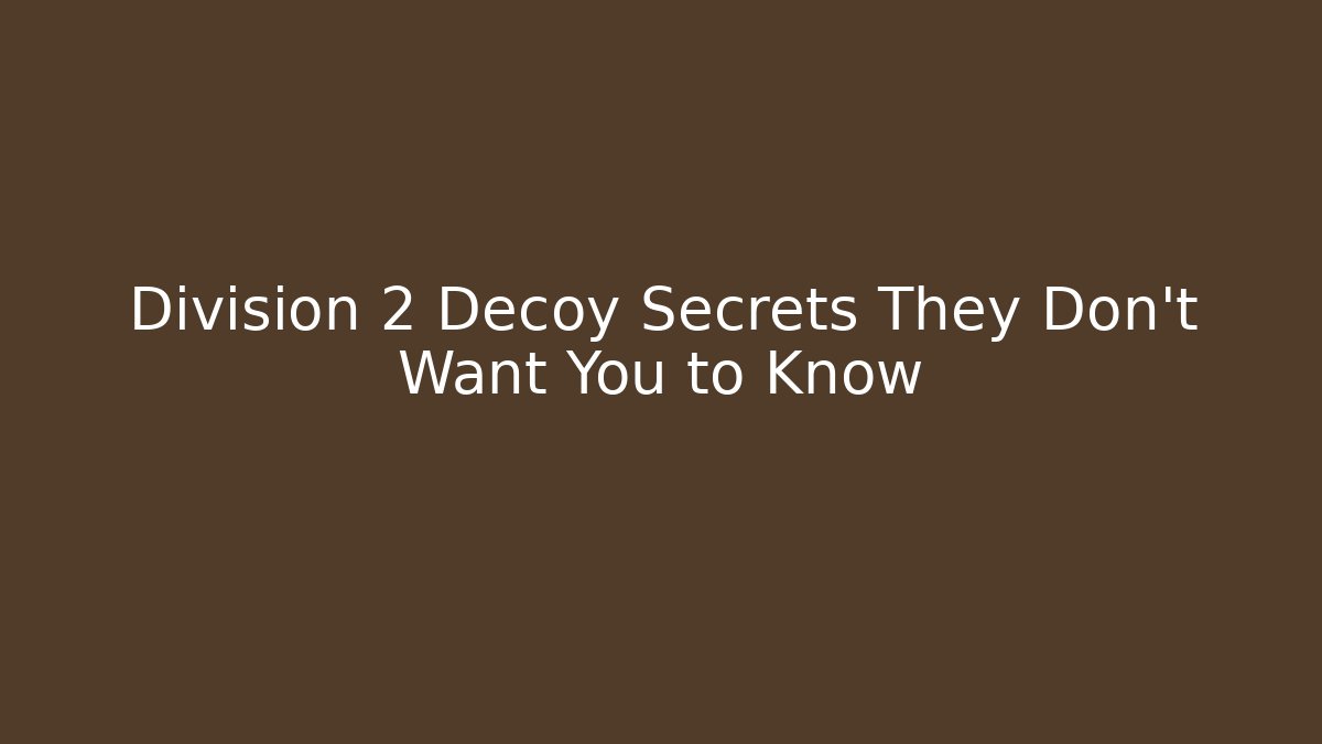 Division 2 Decoy Secrets They Don't Want You to Know