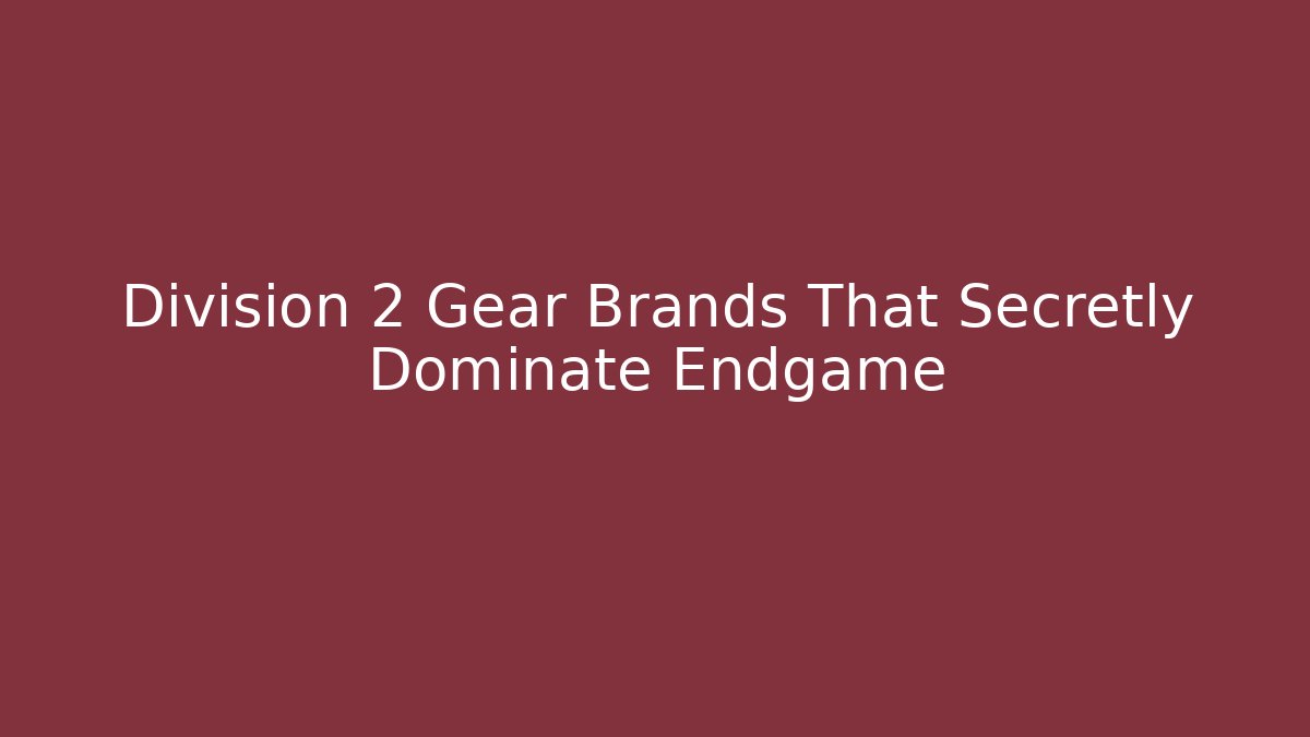 Division 2 Gear Brands That Secretly Dominate Endgame