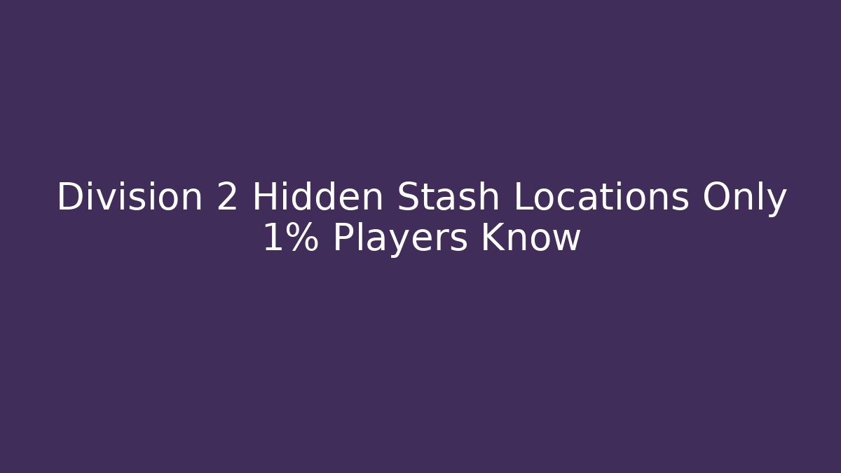Division 2 Hidden Stash Locations Only 1% Players Know