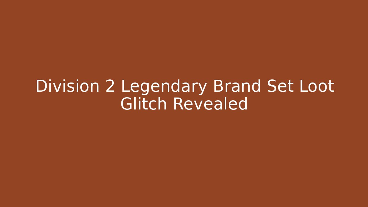Division 2 Legendary Brand Set Loot Glitch Revealed