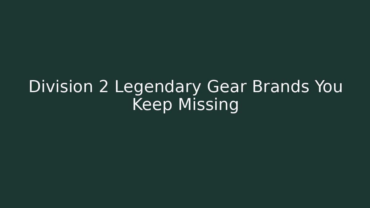Division 2 Legendary Gear Brands You Keep Missing - Create More Assets