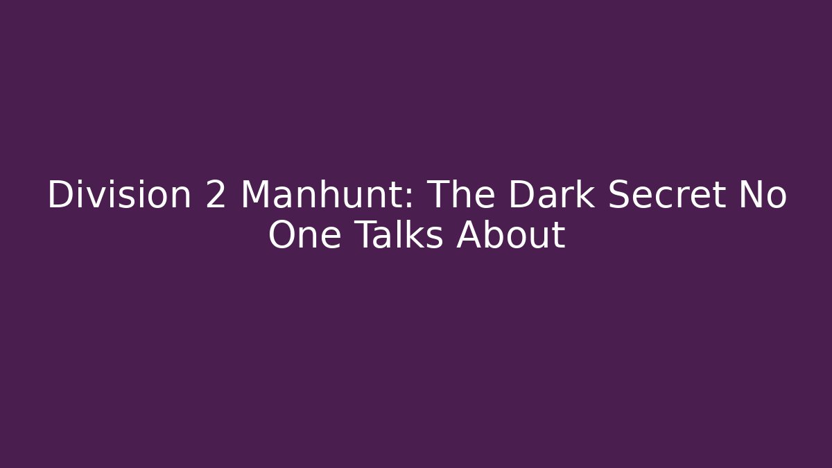 Division 2 Manhunt: The Dark Secret No One Talks About