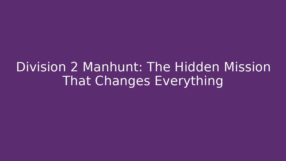Division 2 Manhunt: The Hidden Mission That Changes Everything - Create More Assets