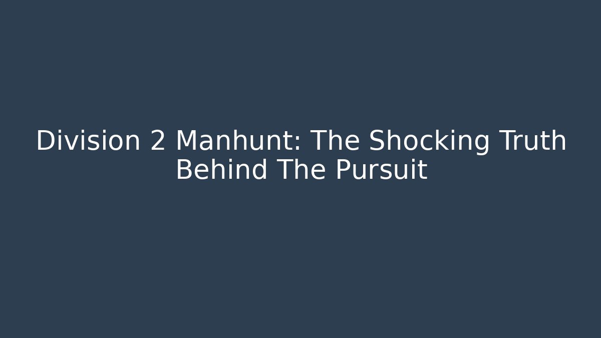 Division 2 Manhunt: The Shocking Truth Behind The Pursuit