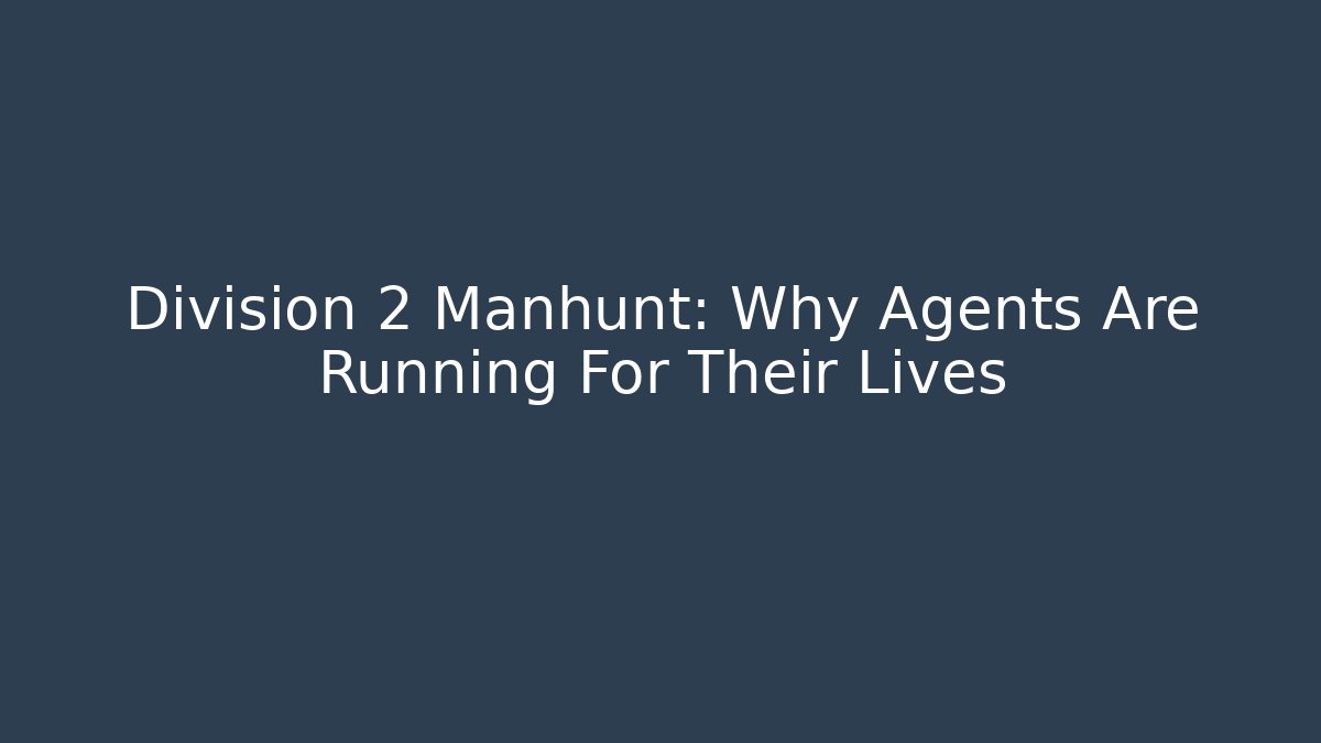 Division 2 Manhunt: Why Agents Are Running For Their Lives