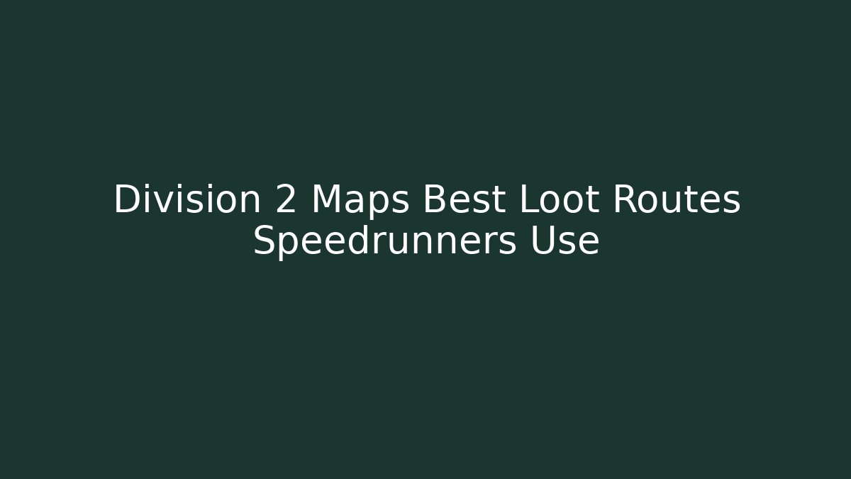 Division 2 Maps Best Loot Routes Speedrunners Use
