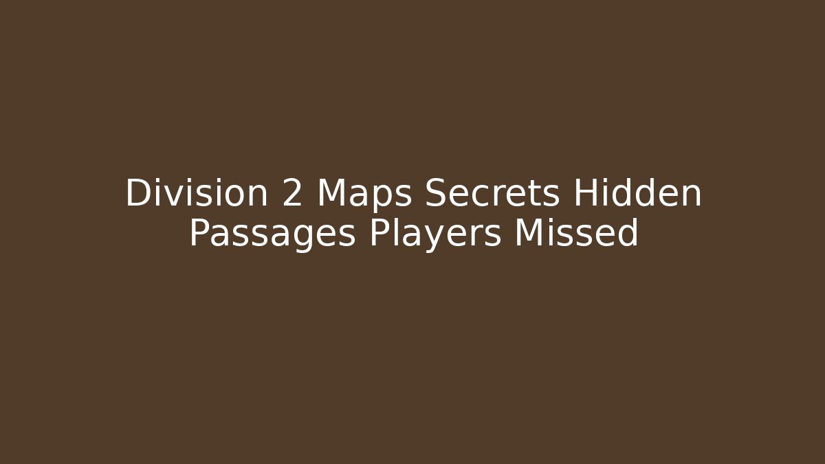 Division 2 Maps Secrets Hidden Passages Players Missed
