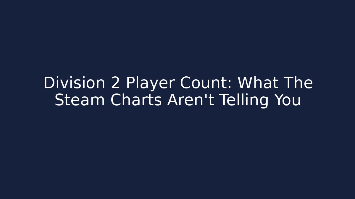 Division 2 Player Count: What The Steam Charts Aren't Telling You - Create More Assets