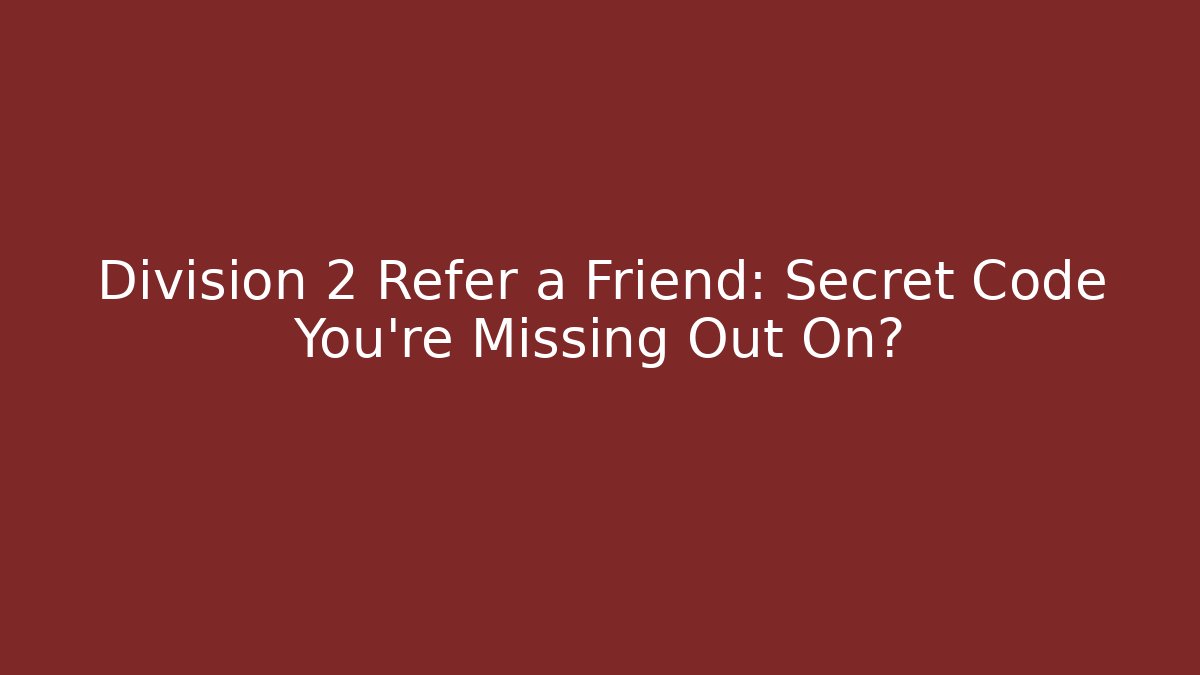 Division 2 Refer a Friend: Secret Code You’re Missing Out On?
