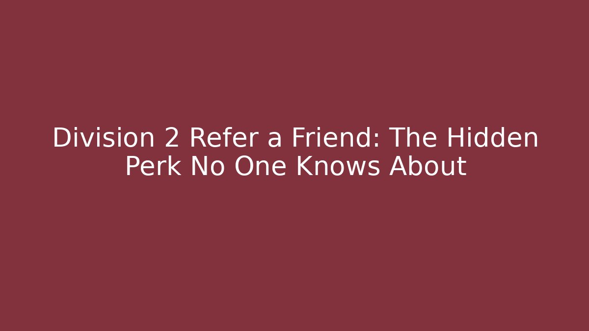 Division 2 Refer a Friend: The Hidden Perk No One Knows About