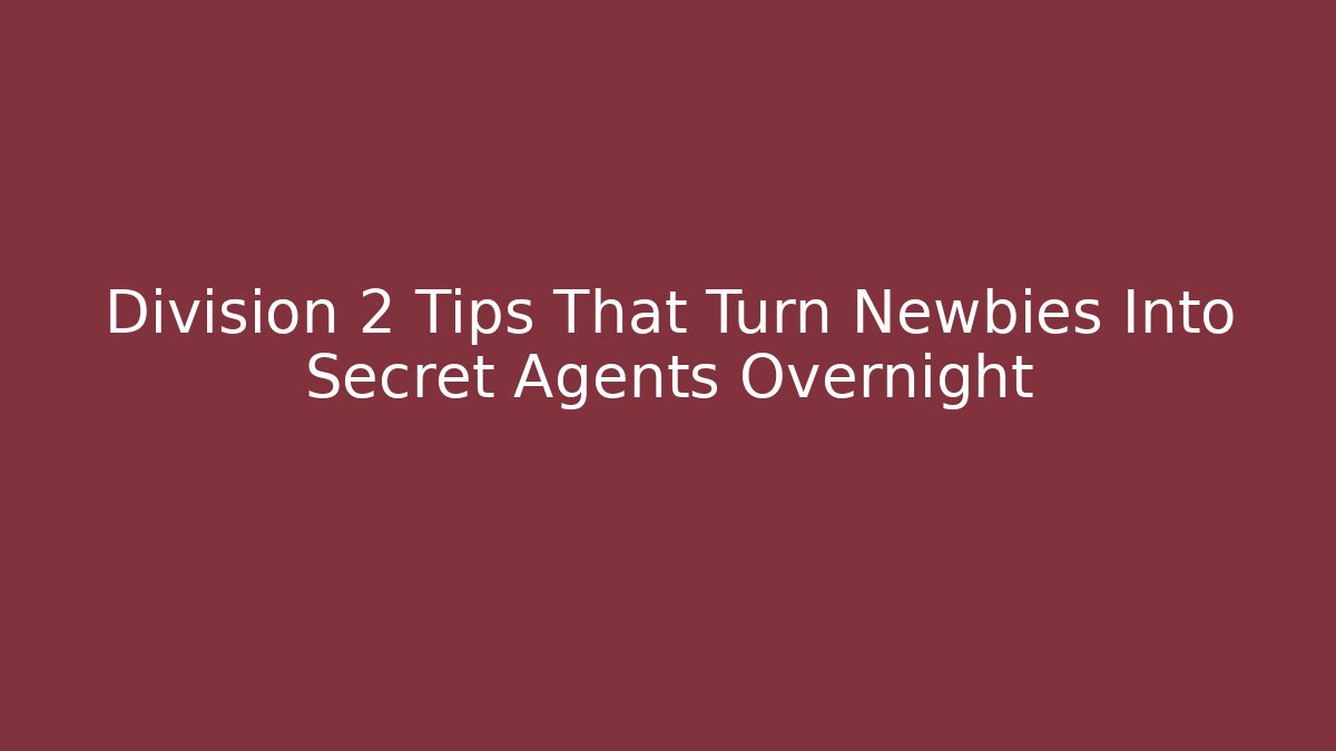 Division 2 Tips That Turn Newbies Into Secret Agents Overnight