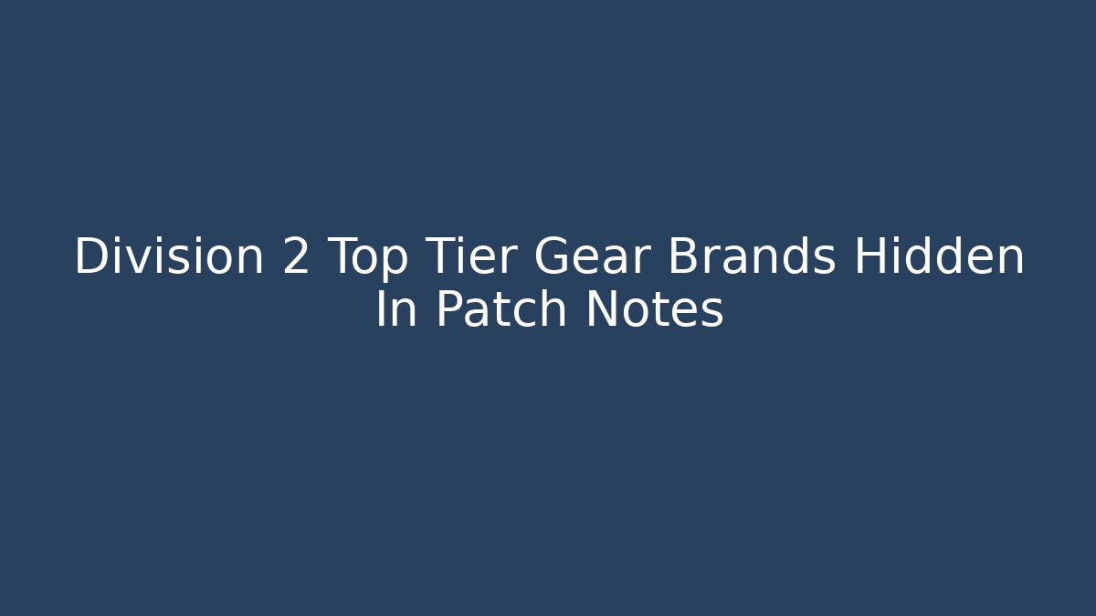 Division 2 Top Tier Gear Brands Hidden In Patch Notes - Create More Assets