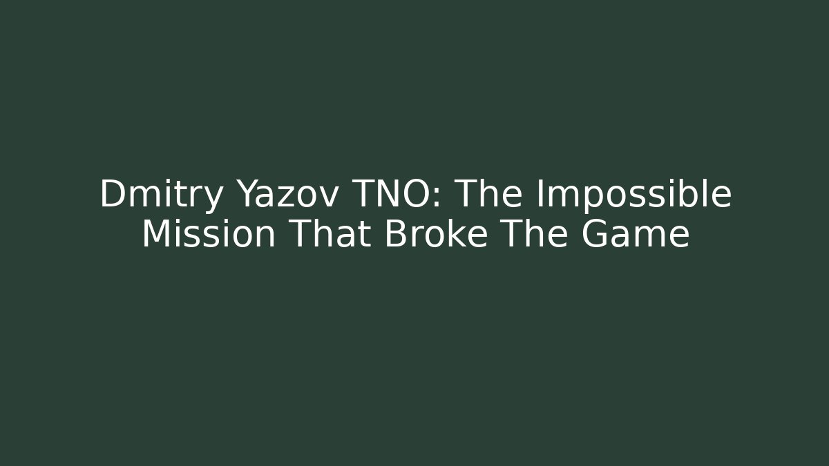 Dmitry Yazov TNO: The Impossible Mission That Broke The Game