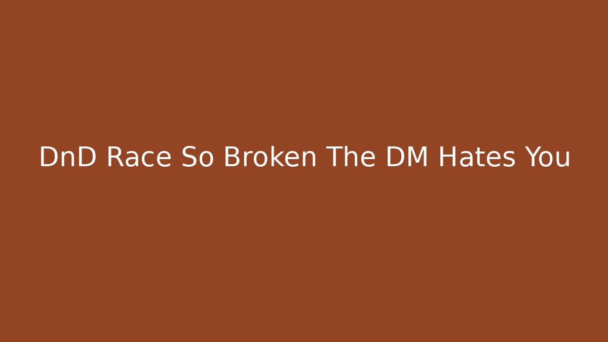 DnD Race So Broken The DM Hates You - Create More Assets