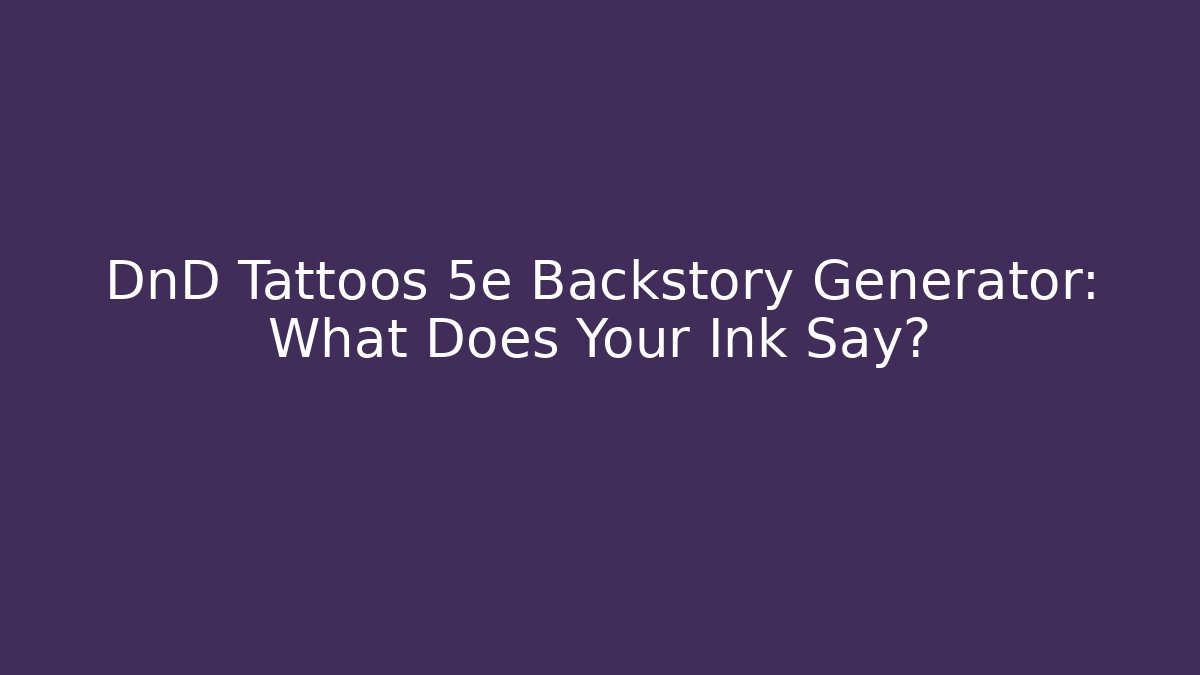 DnD Tattoos 5e Backstory Generator: What Does Your Ink Say?