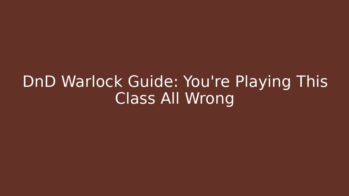 DnD Warlock Guide: You're Playing This Class All Wrong