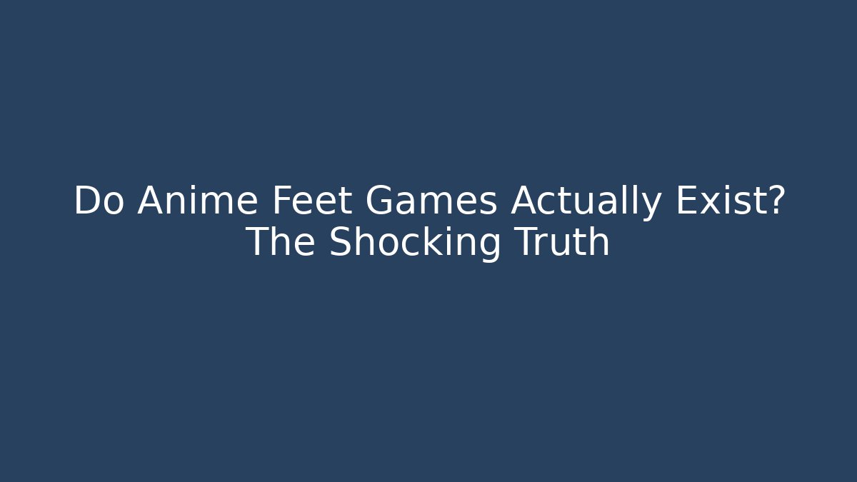 Do Anime Feet Games Actually Exist? The Shocking Truth - Create More Assets