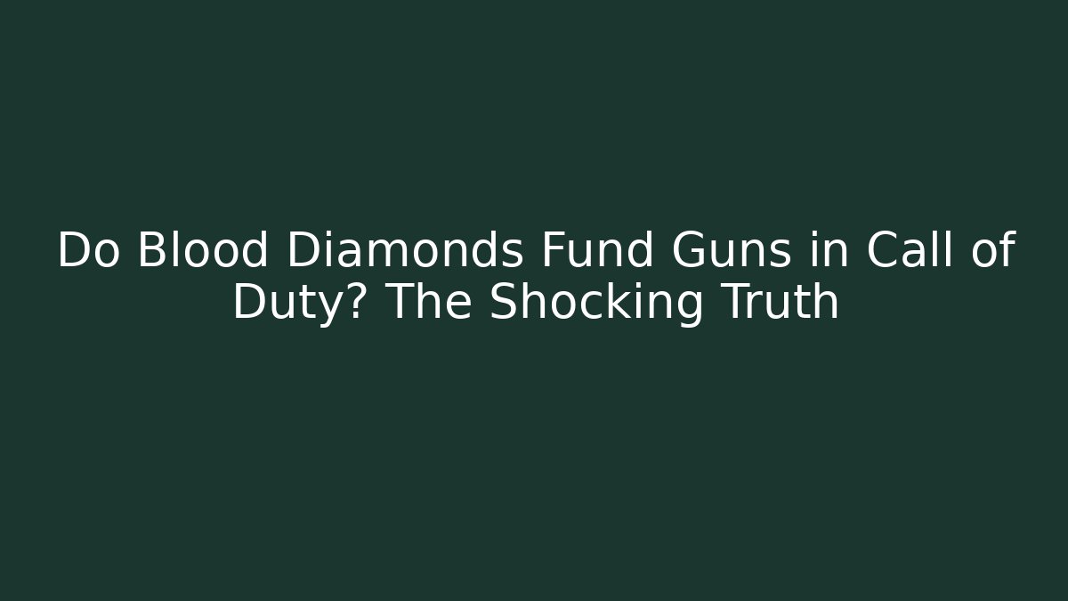 Do Blood Diamonds Fund Guns in Call of Duty? The Shocking Truth