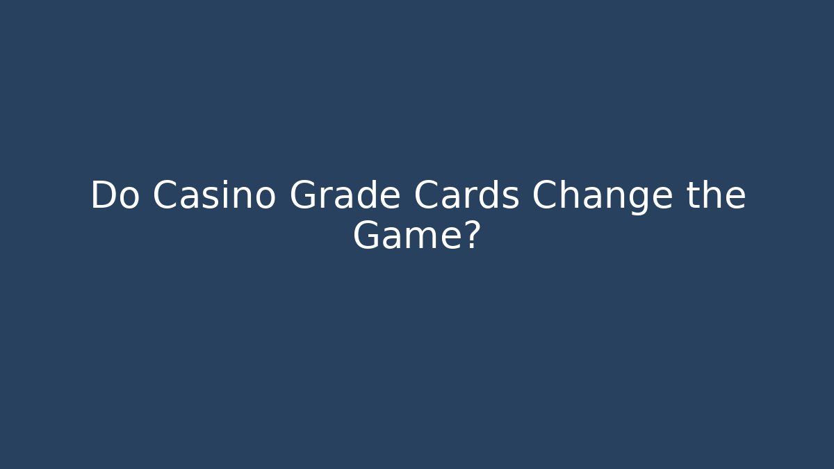 Do Casino Grade Cards Change the Game? - Create More Assets
