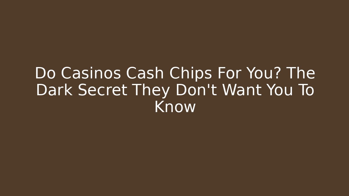 Do Casinos Cash Chips For You? The Dark Secret They Don't Want You To Know