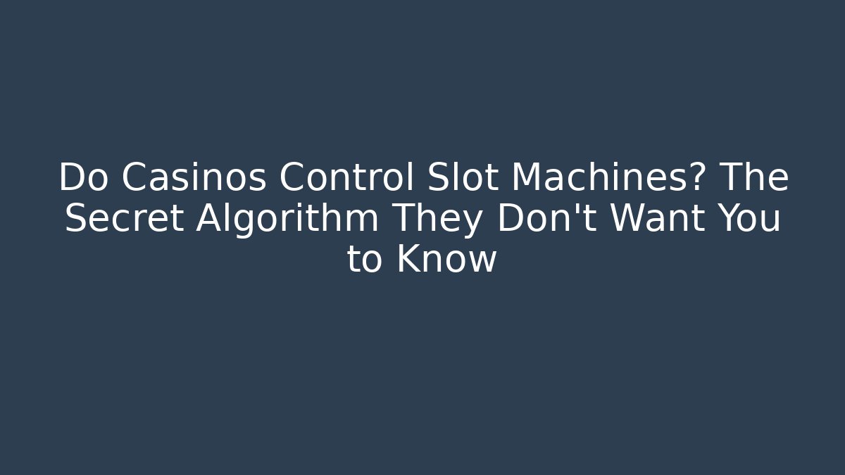 Do Casinos Control Slot Machines? The Secret Algorithm They Don't Want You to Know