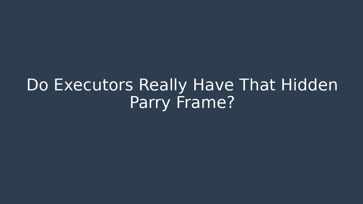 Do Executors Really Have That Hidden Parry Frame? - Create More Assets