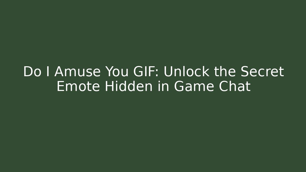 Do I Amuse You GIF: Unlock the Secret Emote Hidden in Game Chat