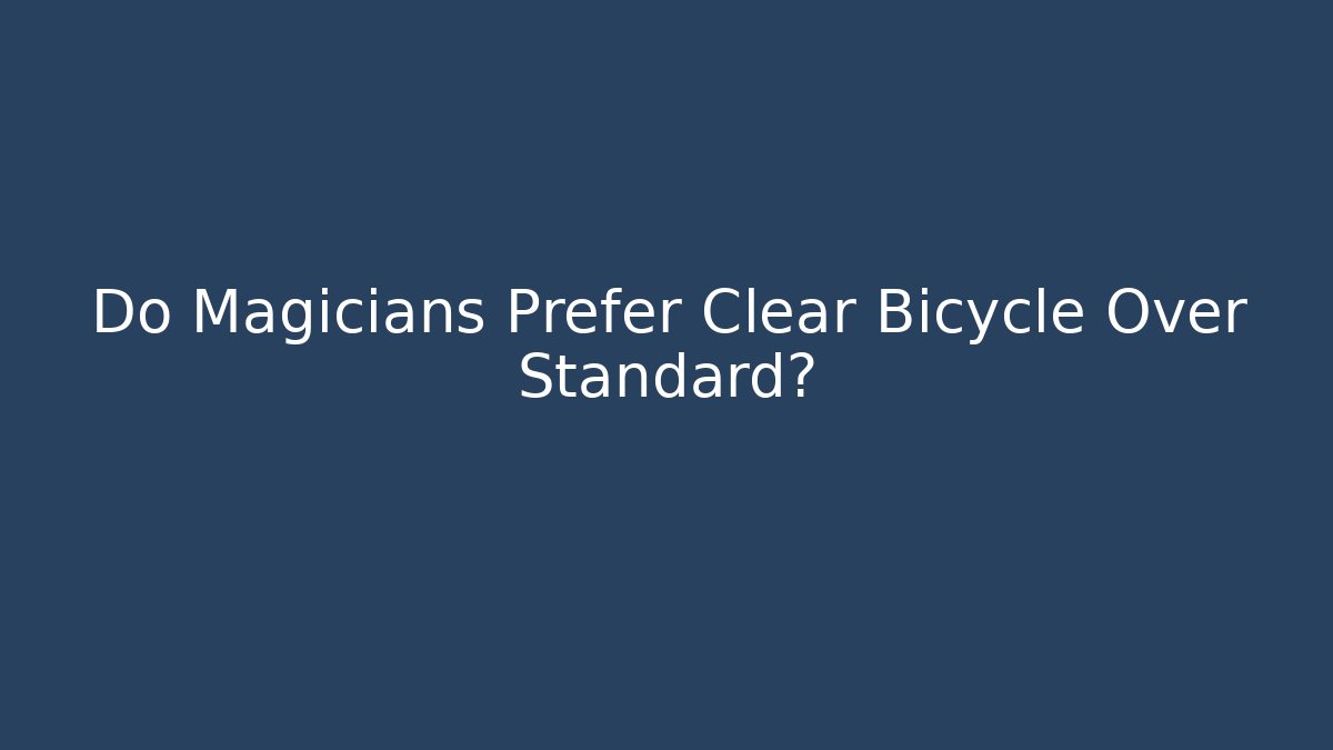 Do Magicians Prefer Clear Bicycle Over Standard?