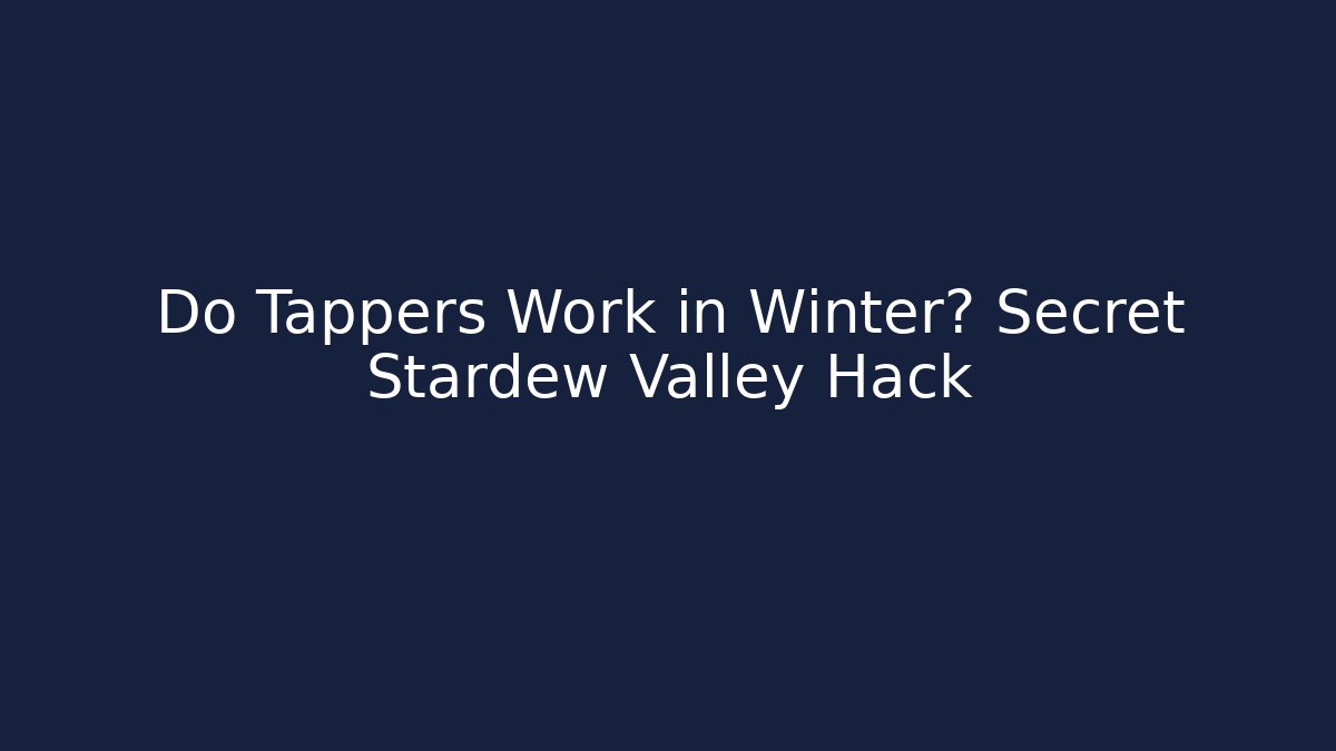 Do Tappers Work in Winter? Secret Stardew Valley Hack