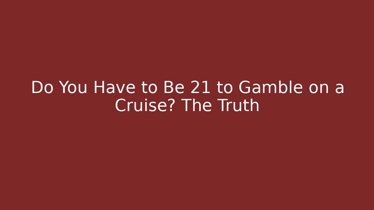 Do You Have to Be 21 to Gamble on a Cruise? The Truth