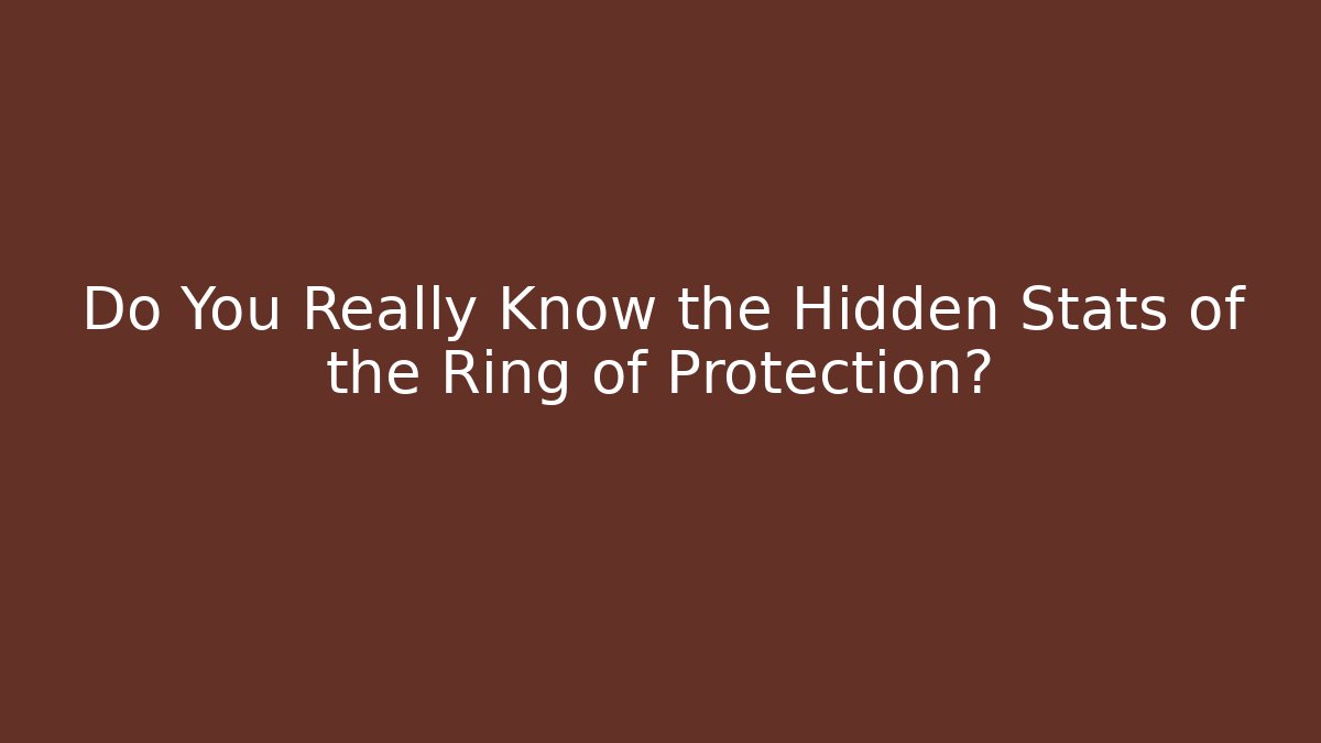 Do You Really Know the Hidden Stats of the Ring of Protection?