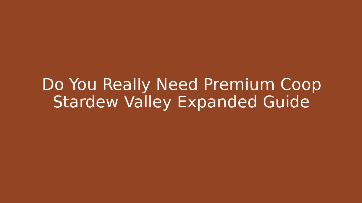 Do You Really Need Premium Coop Stardew Valley Expanded Guide