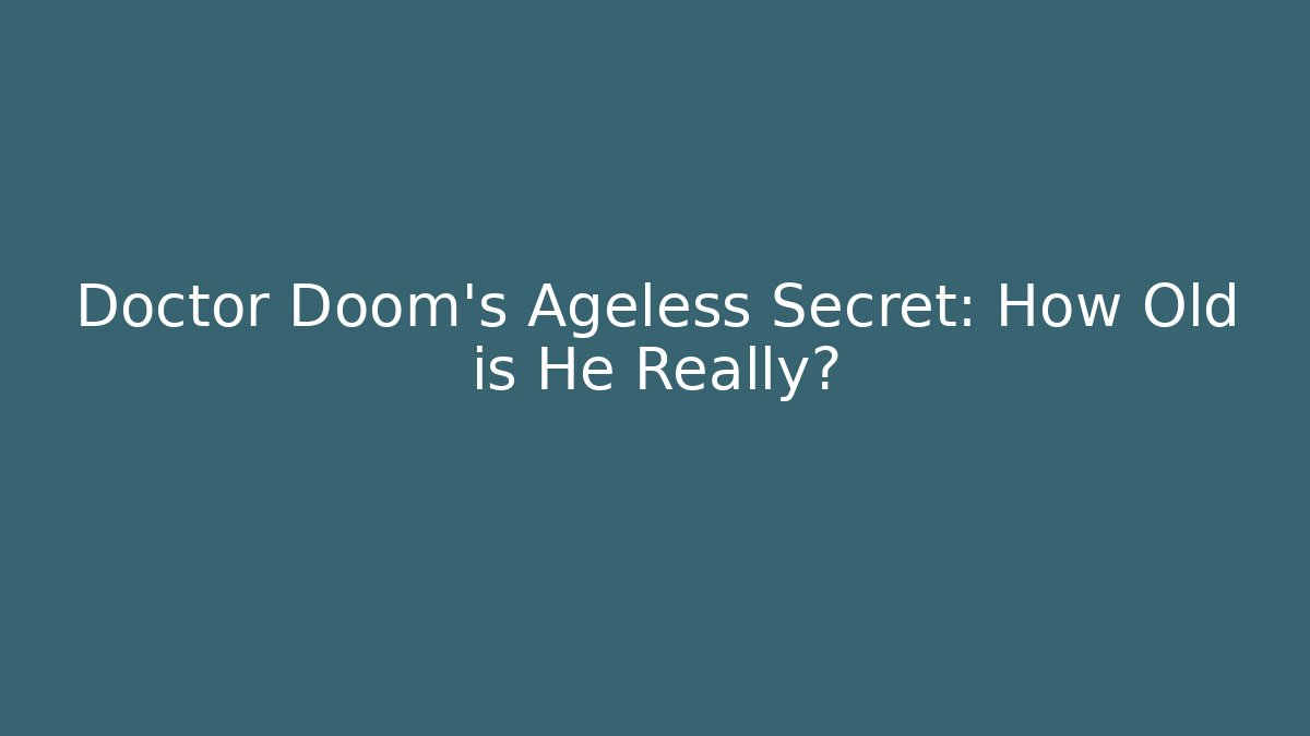 Doctor Doom's Ageless Secret: How Old is He Really?