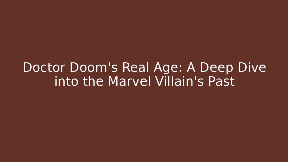 Doctor Doom's Real Age: A Deep Dive into the Marvel Villain's Past