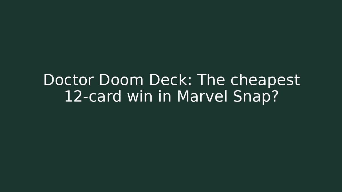 Doctor Doom Deck: The cheapest 12-card win in Marvel Snap?