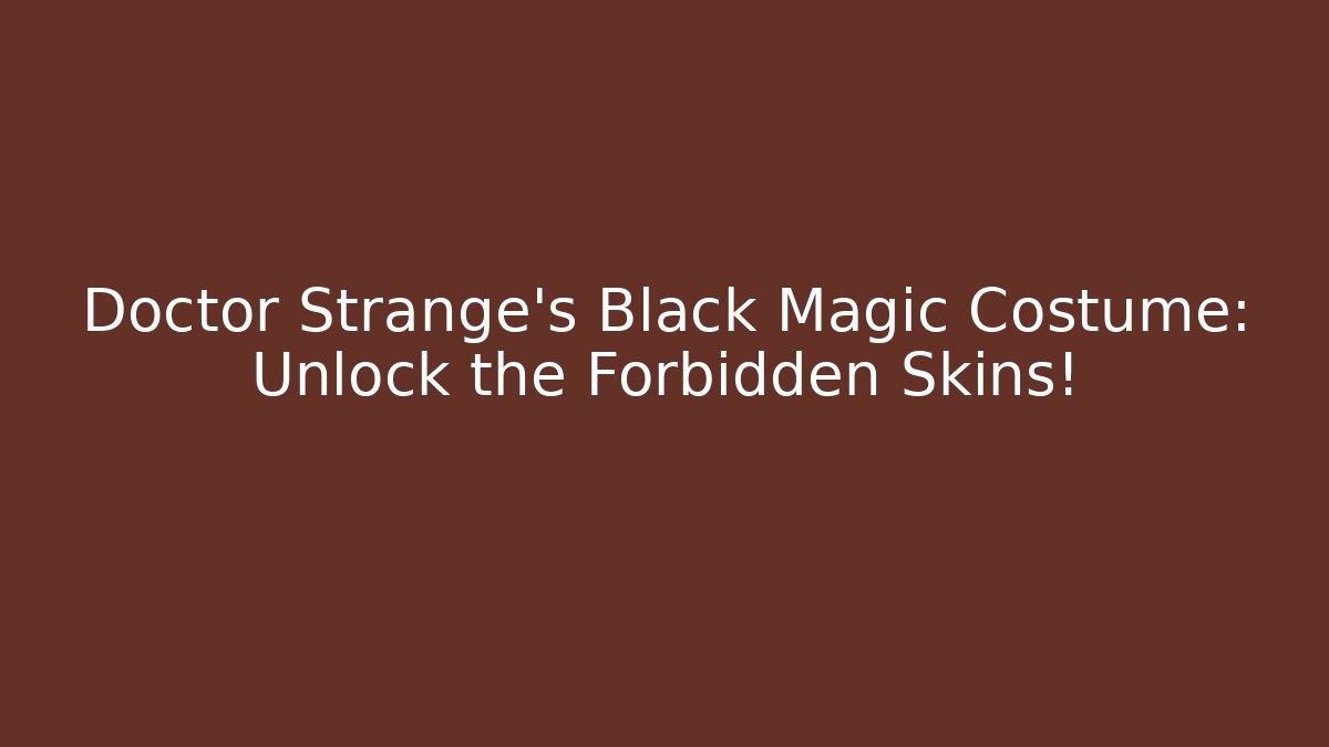 Doctor Strange's Black Magic Costume: Unlock the Forbidden Skins!