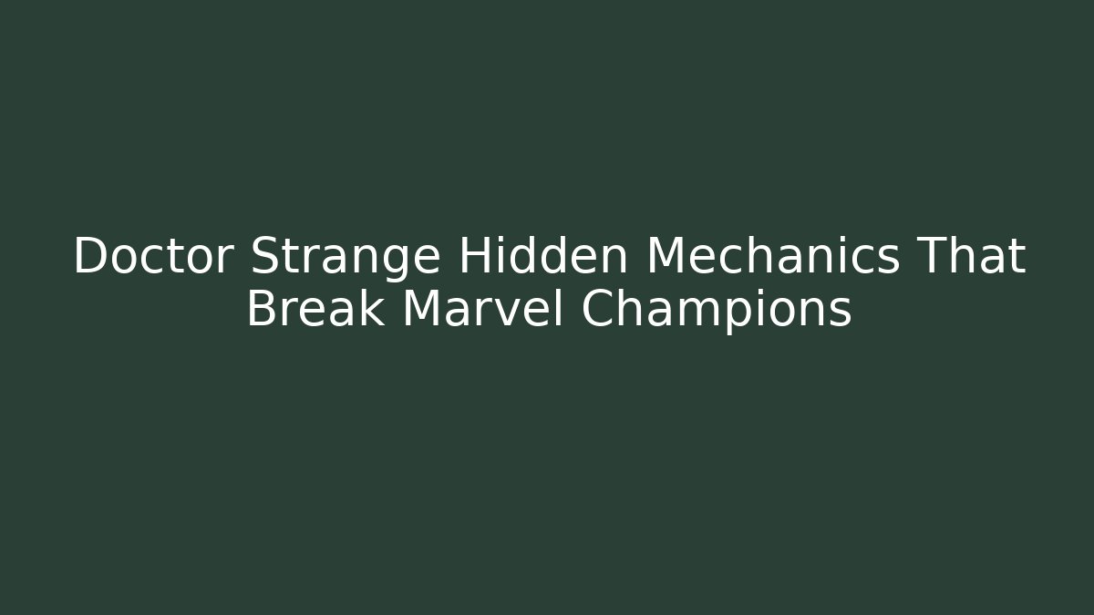 Doctor Strange Hidden Mechanics That Break Marvel Champions
