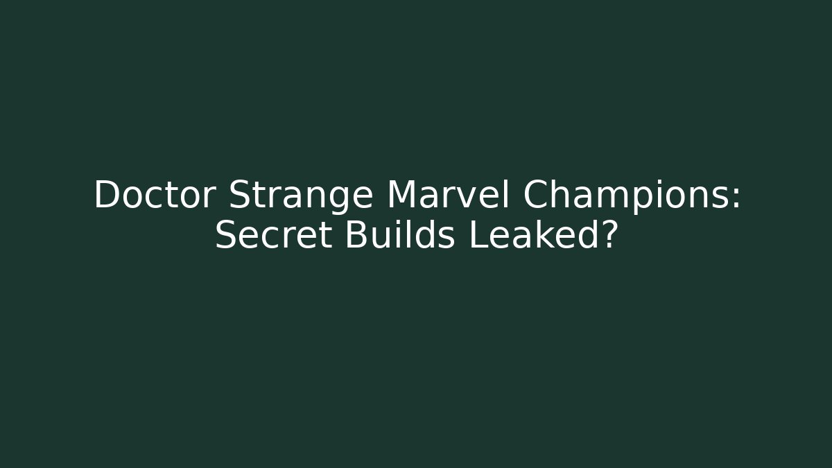 Doctor Strange Marvel Champions: Secret Builds Leaked?