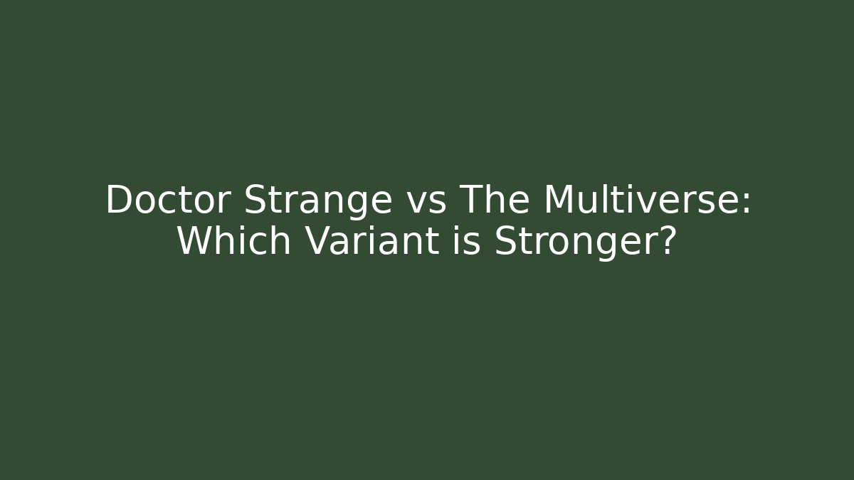 Doctor Strange vs The Multiverse: Which Variant is Stronger?