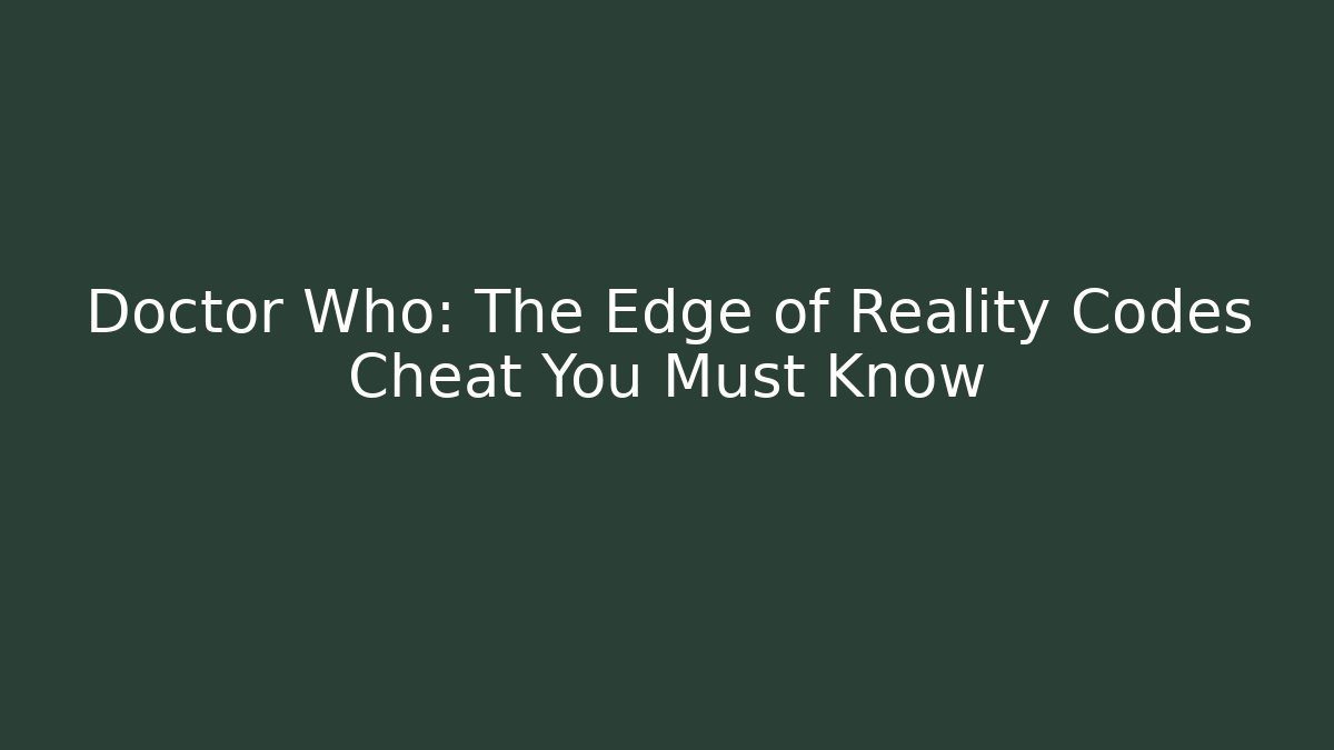 Doctor Who: The Edge of Reality Codes Cheat You Must Know