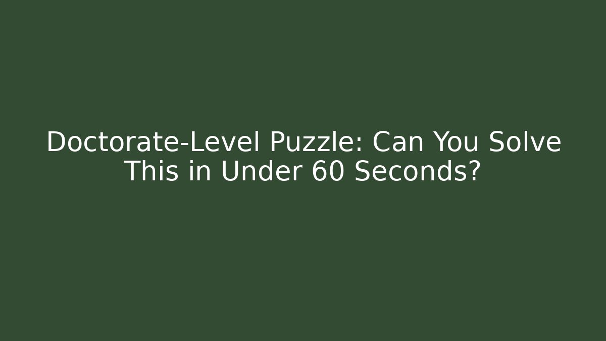 Doctorate-Level Puzzle: Can You Solve This in Under 60 Seconds? - Create More Assets