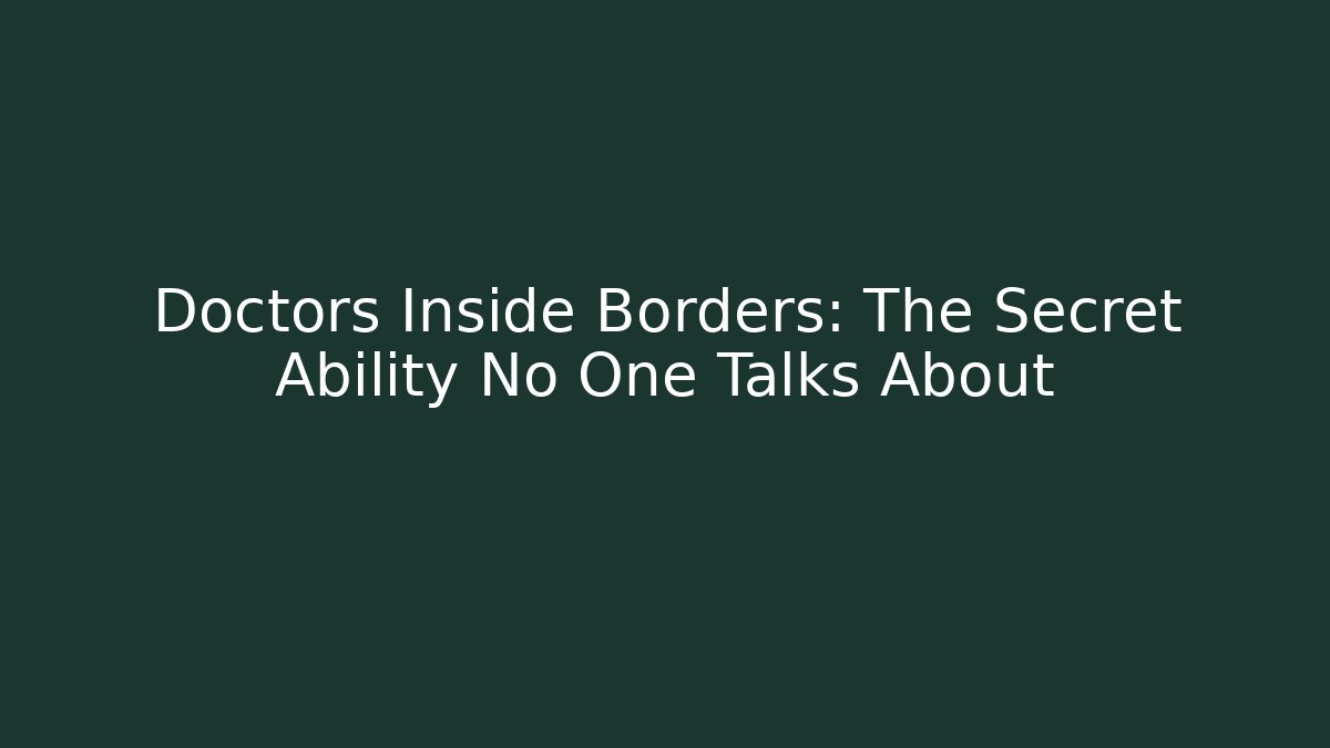 Doctors Inside Borders: The Secret Ability No One Talks About