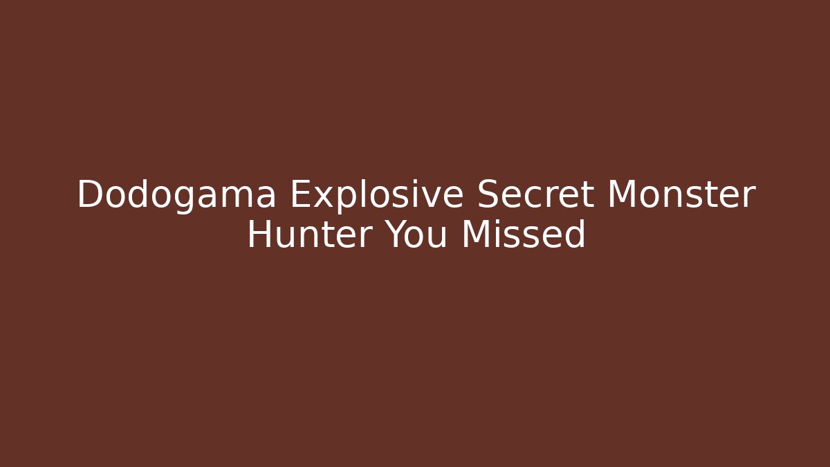 Dodogama Explosive Secret Monster Hunter You Missed - Create More Assets