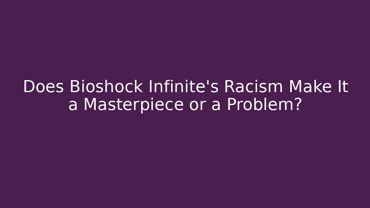 Does Bioshock Infinite's Racism Make It a Masterpiece or a Problem?