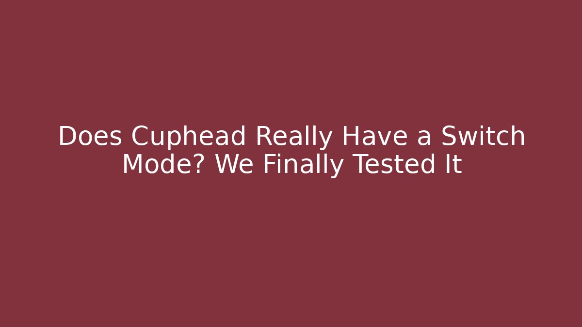 Does Cuphead Really Have a Switch Mode? We Finally Tested It
