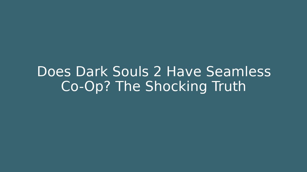 Does Dark Souls 2 Have Seamless Co-Op? The Shocking Truth