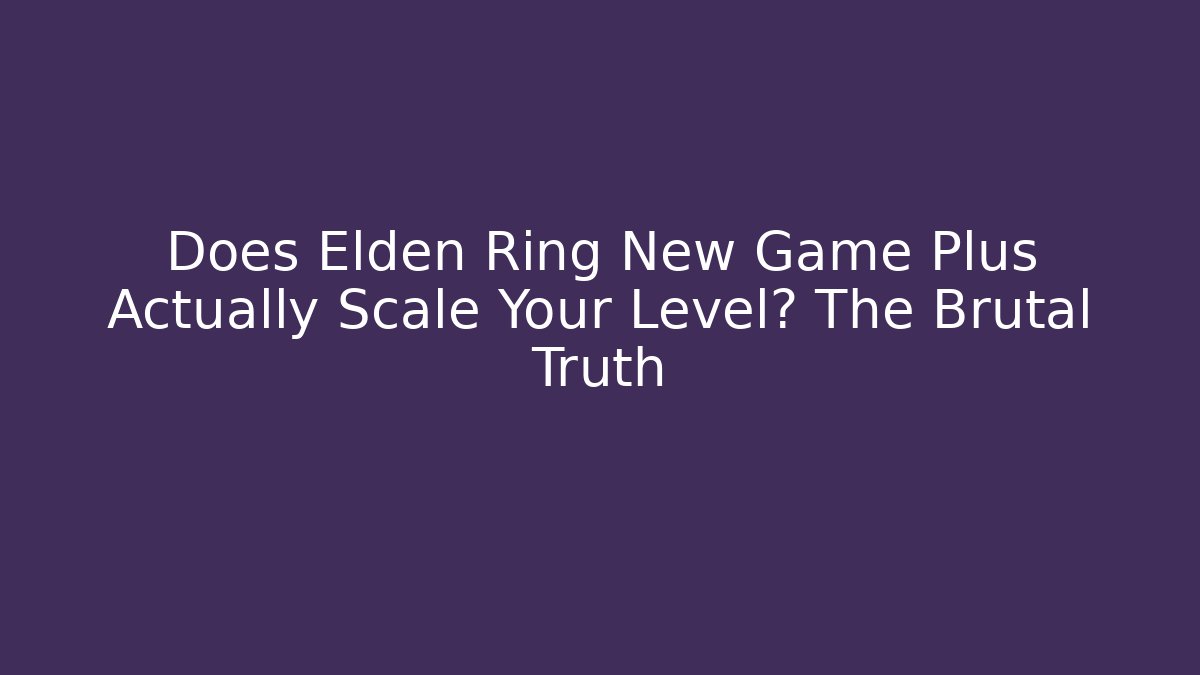 Does Elden Ring New Game Plus Actually Scale Your Level? The Brutal Truth - Create More Assets