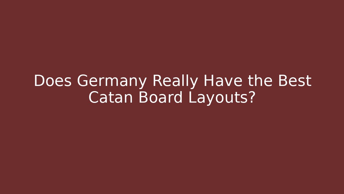 Does Germany Really Have the Best Catan Board Layouts?