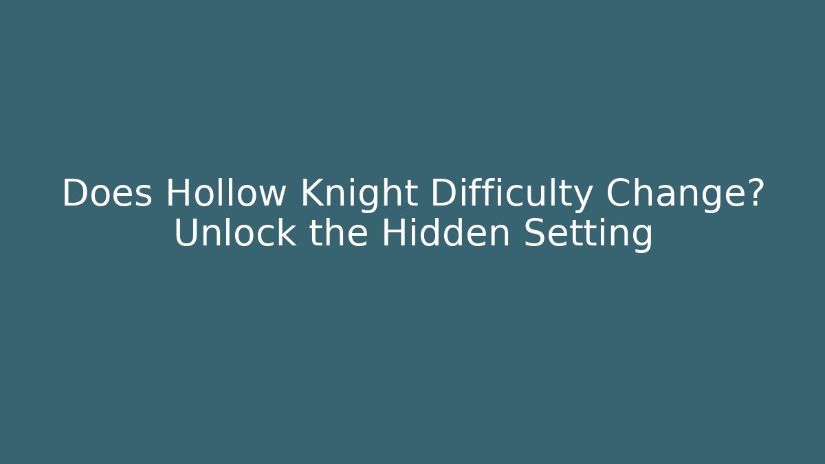 Does Hollow Knight Difficulty Change? Unlock the Hidden Setting - Create More Assets